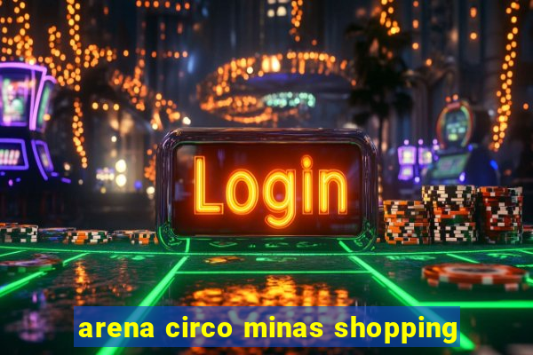 arena circo minas shopping